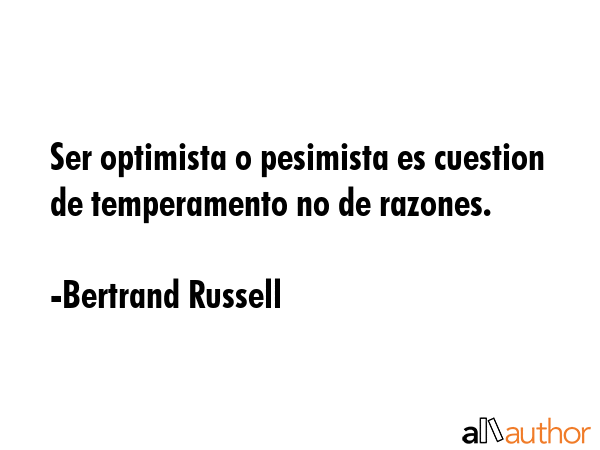 Ser optimista o pesimista es cuestion de temperamento no de razones. - Bertrand Russell Quote GIF