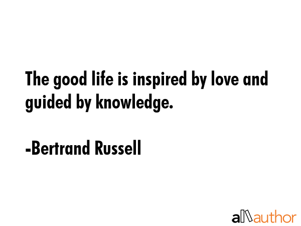 The good life is inspired by love and guided by knowledge. - Bertrand Russell Quote GIF