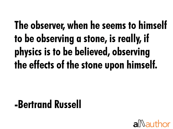 The observer, when he seems to himself to be observing a stone, is really, if physics is to be... - Bertrand Russell Quote GIF