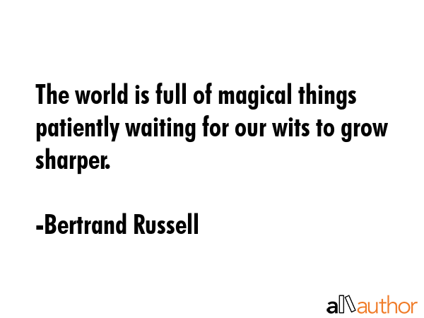 The world is full of magical things patiently waiting for our wits to grow sharper. - Bertrand Russell Quote GIF