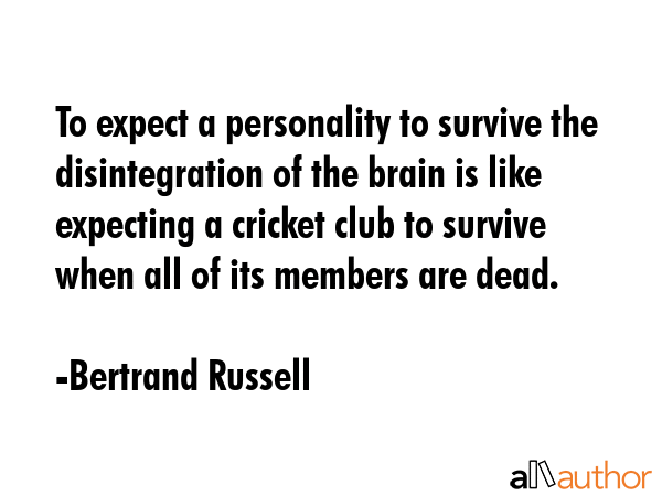 To expect a personality to survive the disintegration of the brain is like expecting a cricket club... - Bertrand Russell Quote GIF