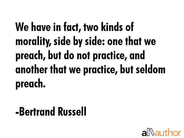 We have in fact, two kinds of morality, side by side: one that we preach, but do not practice, and... - Bertrand Russell Quote GIF