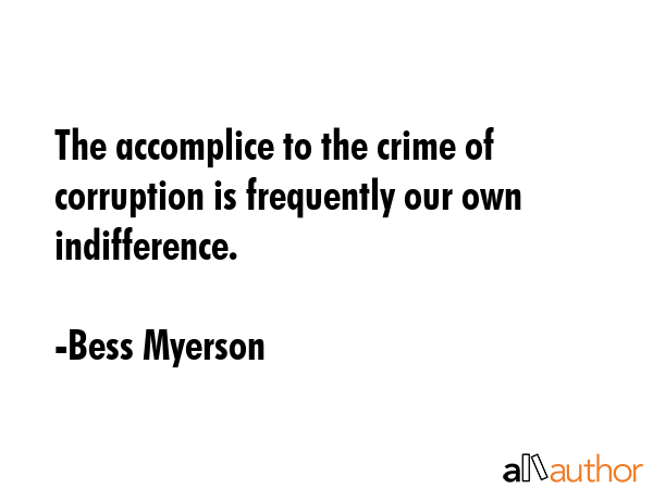 The accomplice to the crime of corruption is frequently our own indifference. - Bess Myerson Quote GIF