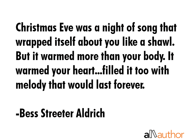 Christmas Eve was a night of song that wrapped itself about you like a shawl. But it warmed more... - Bess Streeter Aldrich Quote GIF