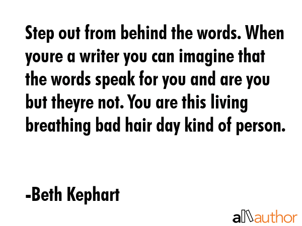 Step out from behind the words. When youre a writer you can imagine that the words speak for you... - Beth Kephart Quote GIF
