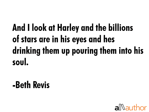 And I look at Harley and the billions of stars are in his eyes and hes drinking them up pouring... - Beth Revis Quote GIF