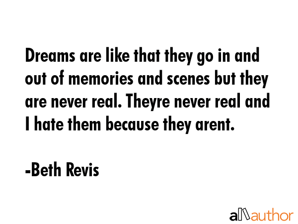 Dreams are like that they go in and out of memories and scenes but they are never real. Theyre... - Beth Revis Quote GIF