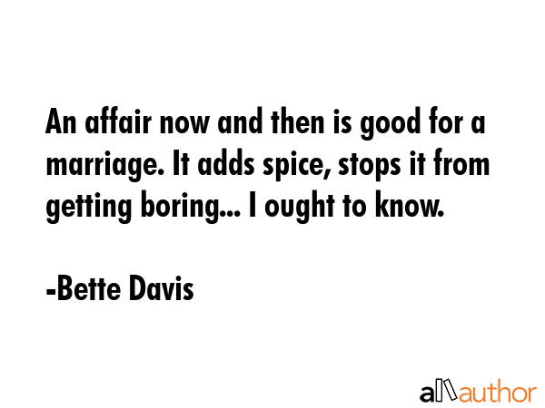 An affair now and then is good for a marriage. It adds spice, stops it from getting boring... I... - Bette Davis Quote GIF