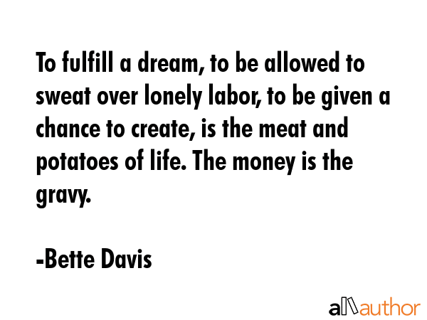 To fulfill a dream, to be allowed to sweat over lonely labor, to be given a chance to create, is... - Bette Davis Quote GIF