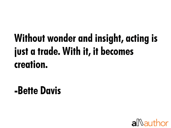 Without wonder and insight, acting is just a trade. With it, it becomes creation. - Bette Davis Quote GIF