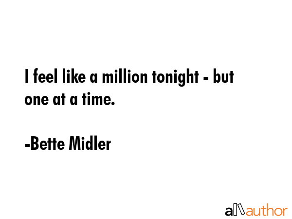 I feel like a million tonight - but one at a time. - Bette Midler Quote GIF