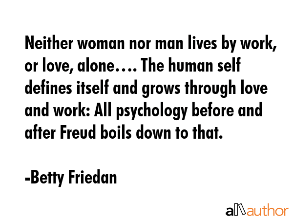 Neither woman nor man lives by work, or love, alone…. The human self defines itself and grows... - Betty Friedan Quote GIF