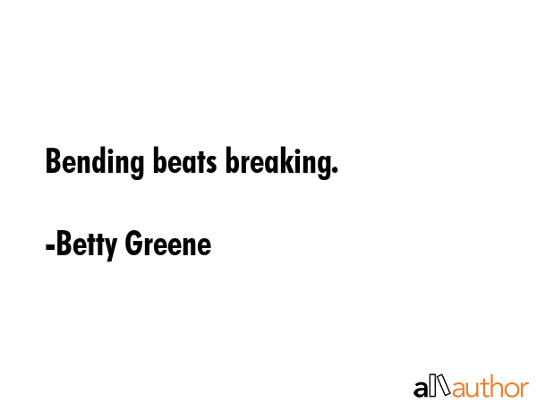 Bending beats breaking. - Betty Greene Quote GIF