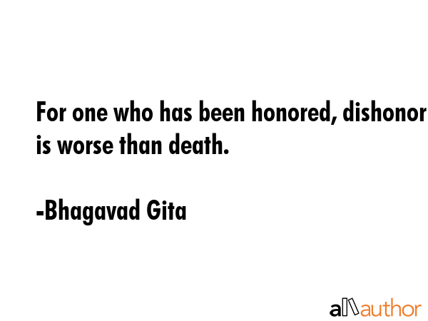 For one who has been honored, dishonor is worse than death. - Bhagavad Gita Quote GIF