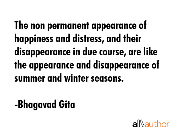 The non permanent appearance of happiness and distress, and their disappearance in due course, are... - Bhagavad Gita Quote GIF