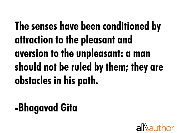 The senses have been conditioned by attraction to the pleasant and aversion to the unpleasant: a... - Bhagavad Gita Quote GIF