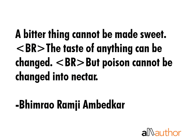 A bitter thing cannot be made sweet. The taste of anything can be changed. But poison cannot be... - Bhimrao Ramji Ambedkar Quote GIF