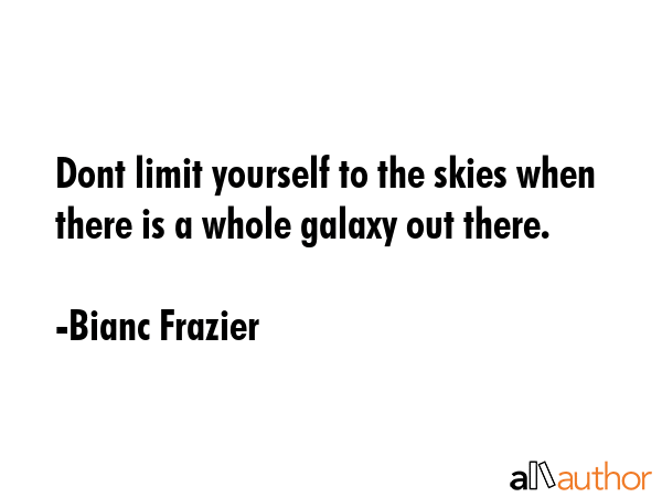 Dont limit yourself to the skies when there is a whole galaxy out there. - Bianc Frazier Quote GIF