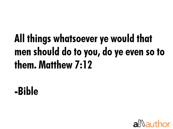 All things whatsoever ye would that men should do to you, do ye even so to them. Matthew 7:12 - Bible Quote GIF