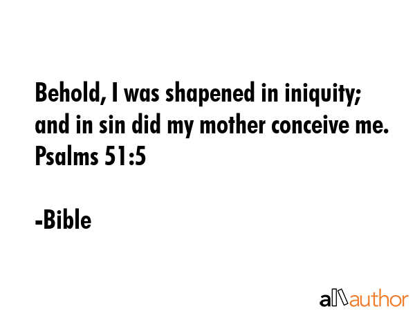 Behold, I was shapened in iniquity; and in sin did my mother conceive me. Psalms 51:5 - Bible Quote GIF