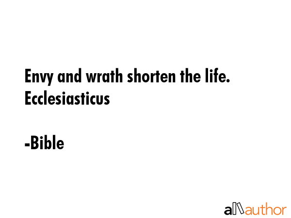 Envy and wrath shorten the life. Ecclesiasticus - Bible Quote