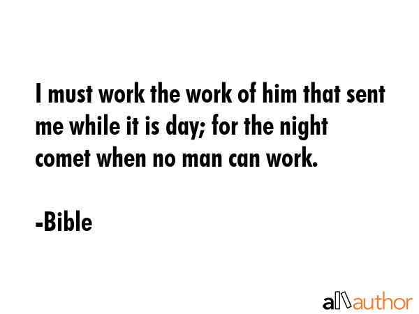 I must work the work of him that sent me while it is day; for the night comet when no man can work. - Bible Quote GIF