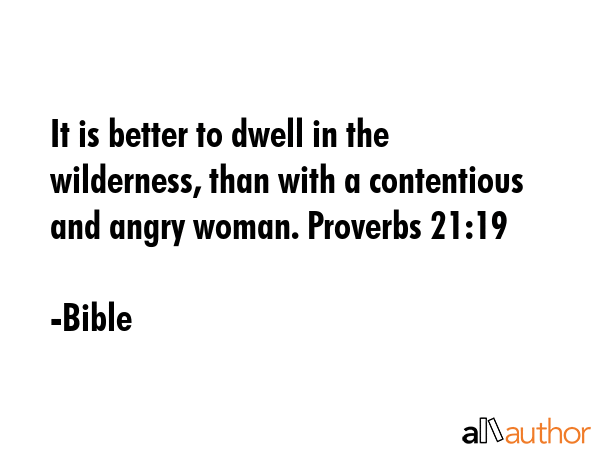 It is better to dwell in the wilderness, than with a contentious and angry woman. Proverbs 21:19 - Bible Quote GIF