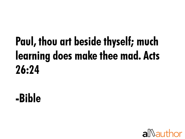 Paul, thou art beside thyself; much learning does make thee mad. Acts 26:24 - Bible Quote GIF