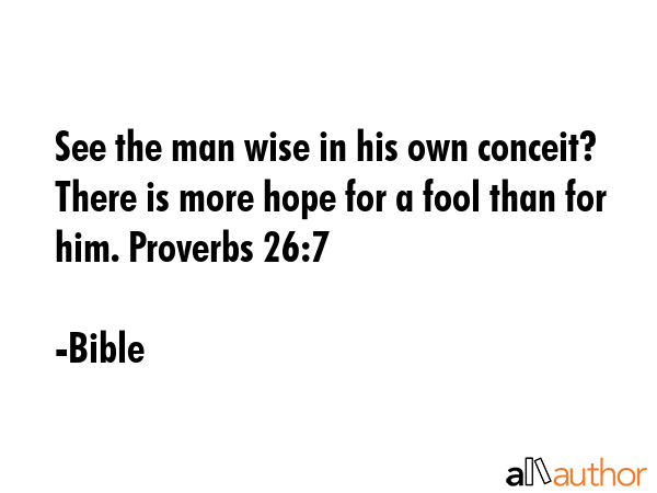 See the man wise in his own conceit? There is more hope for a fool than for him. Proverbs 26:7 - Bible Quote GIF