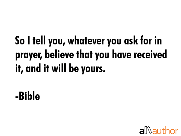 So I tell you, whatever you ask for in prayer, believe that you have received it, and it will be... - Bible Quote GIF