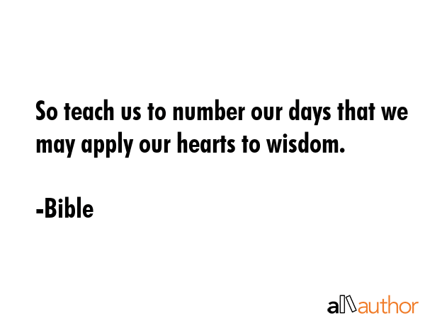 So teach us to number our days that we may apply our hearts to wisdom. - Bible Quote GIF