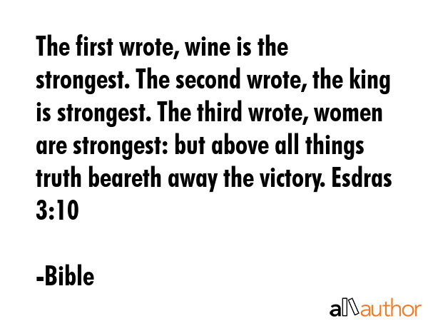 The first wrote, wine is the strongest. The second wrote, the king is strongest. The third wrote,... - Bible Quote GIF