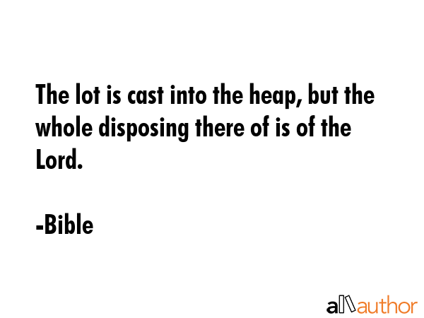 The lot is cast into the heap, but the whole disposing there of is of the Lord. - Bible Quote GIF