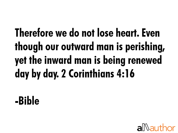 Therefore we do not lose heart. Even though our outward man is perishing, yet the inward man is... - Bible Quote GIF