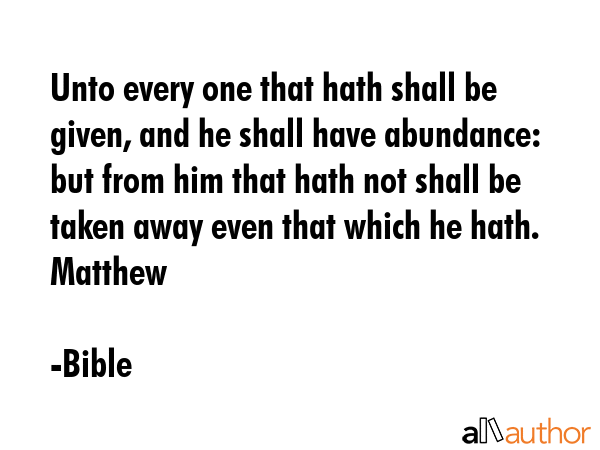 Unto every one that hath shall be given, and he shall have abundance: but from him that hath not... - Bible Quote GIF