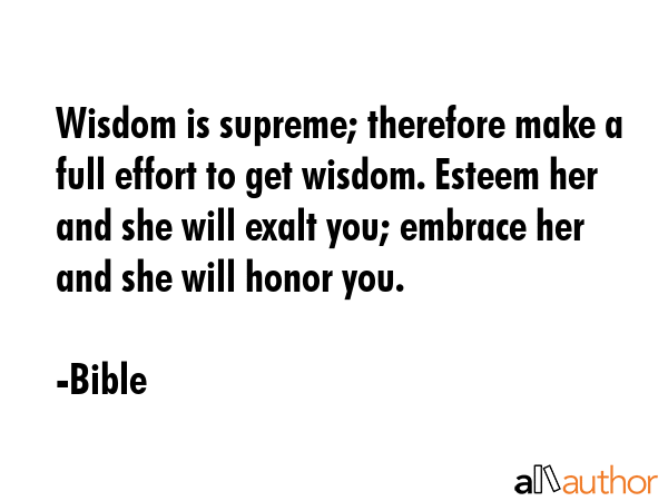 Wisdom is supreme; therefore make a full effort to get wisdom. Esteem her and she will exalt you;... - Bible Quote GIF