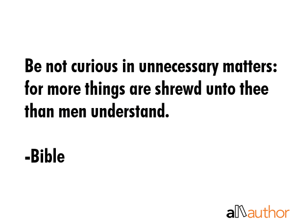 Be not curious in unnecessary matters: for more things are shrewd unto thee than men understand. - Bible Quote GIF