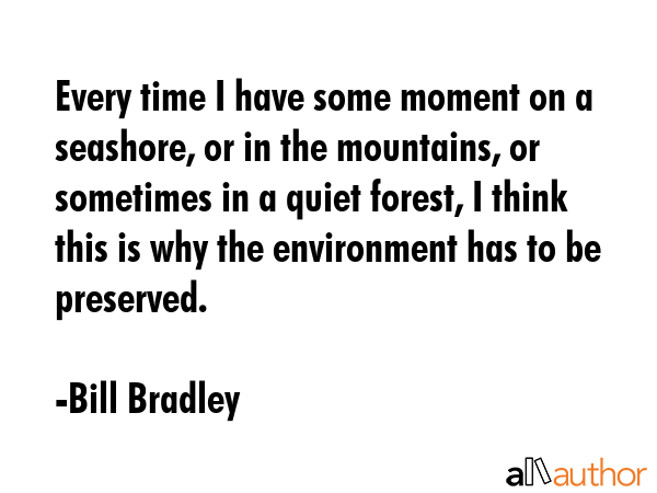 Every time I have some moment on a seashore, or in the mountains, or sometimes in a quiet forest, I... - Bill Bradley Quote GIF