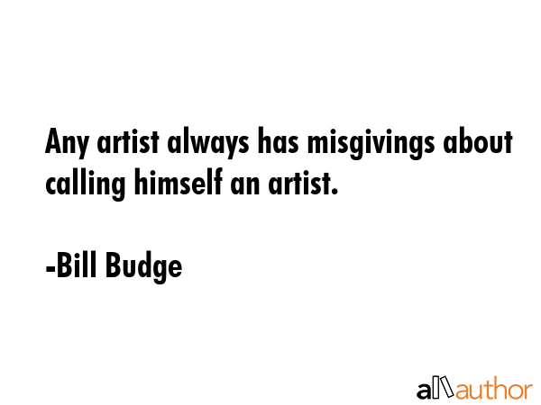 Any artist always has misgivings about calling himself an artist. - Bill Budge Quote GIF