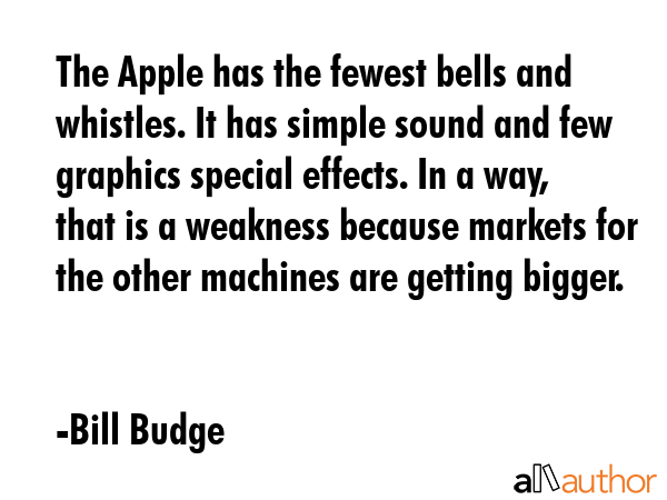 The Apple has the fewest bells and whistles. It has simple sound and few graphics special effects.... - Bill Budge Quote GIF