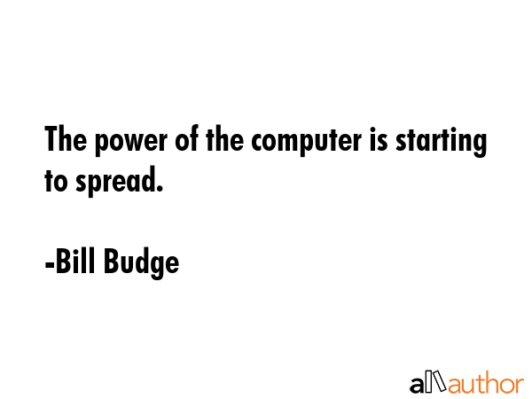 The power of the computer is starting to spread. - Bill Budge Quote GIF