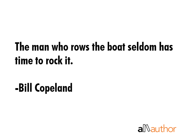 The man who rows the boat seldom has time to rock it. - Bill Copeland Quote GIF