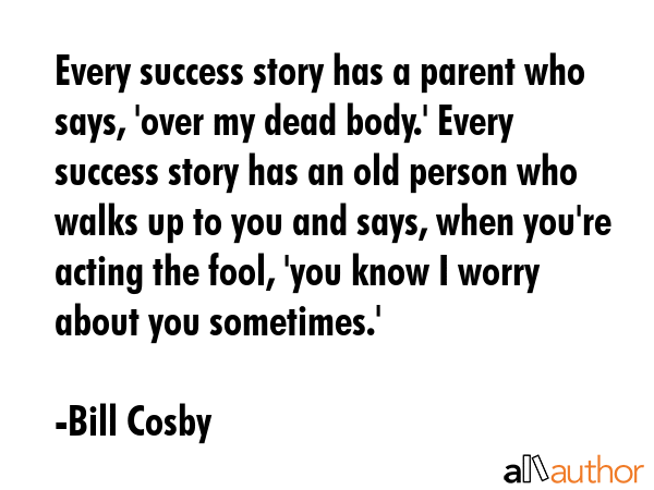 Every success story has a parent who says, \