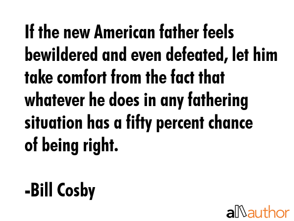 If the new American father feels bewildered and even defeated, let him take comfort from the fact... - Bill Cosby Quote GIF