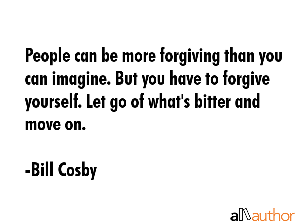 People can be more forgiving than you can imagine. But you have to forgive yourself. Let go of... - Bill Cosby Quote GIF