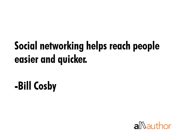 Social networking helps reach people easier and quicker. - Bill Cosby Quote GIF