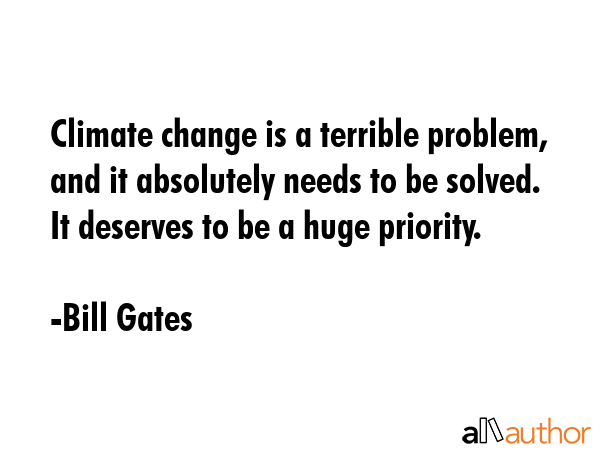 Climate change is a terrible problem, and it absolutely needs to be solved. It deserves to be a... - Bill Gates Quote GIF