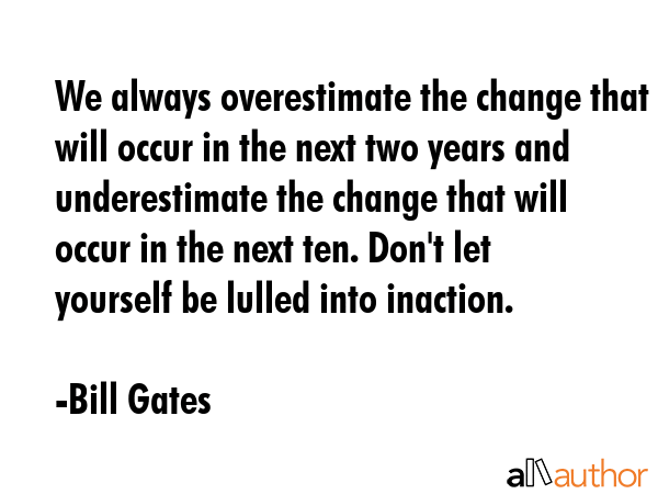 We always overestimate the change that will occur in the next two years and underestimate the... - Bill Gates Quote GIF