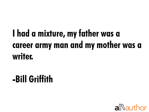 I had a mixture, my father was a career army man and my mother was a writer. - Bill Griffith Quote GIF