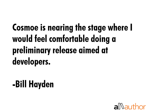 Cosmoe is nearing the stage where I would feel comfortable doing a preliminary release aimed at... - Bill Hayden Quote GIF